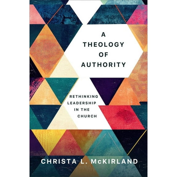 Theology of Authority: Rethinking Leadership in the Church, (Hardcover)