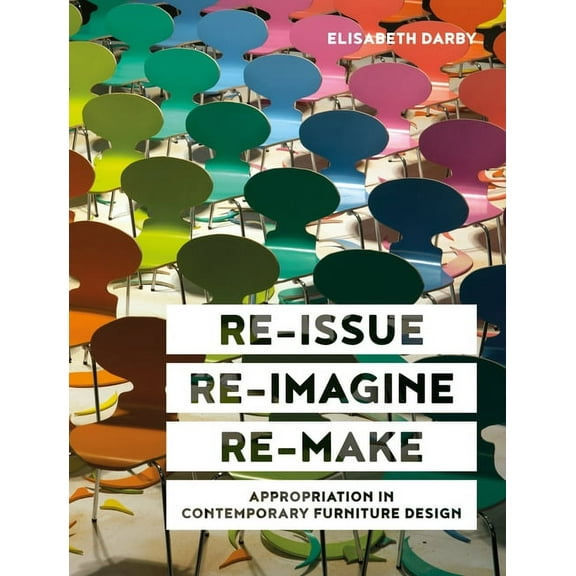Re-Issue, Re-Imagine & Re-Make : Appropriation in Contemporary Furniture Design (Hardcover)