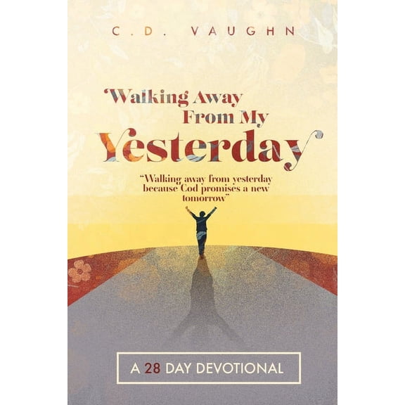 Walking Away From Your Yesterday: A 28 Day Devotional (Paperback)