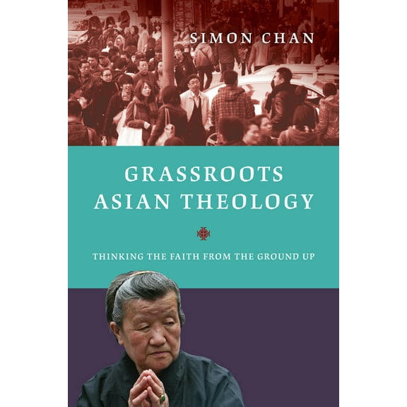 Grassroots Asian Theology: Thinking the Faith from the Ground Up, (Paperback)
