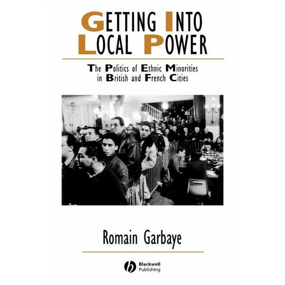 Ijurr Studies in Urban and Social Change Getting Into Local Power: The Politics of Ethnic Minorities in British and French Cities, (Paperback)