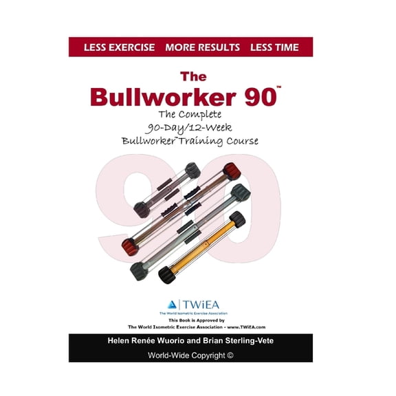 The Bullworker 90 Course: The Complete 90-Day/12-Week Bullworker Training Course, (Paperback)
