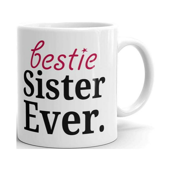 Bestie Sister Ever Siste Birthday Coffee Tea Ceramic Mug Office Work Cup Gift 11 oz