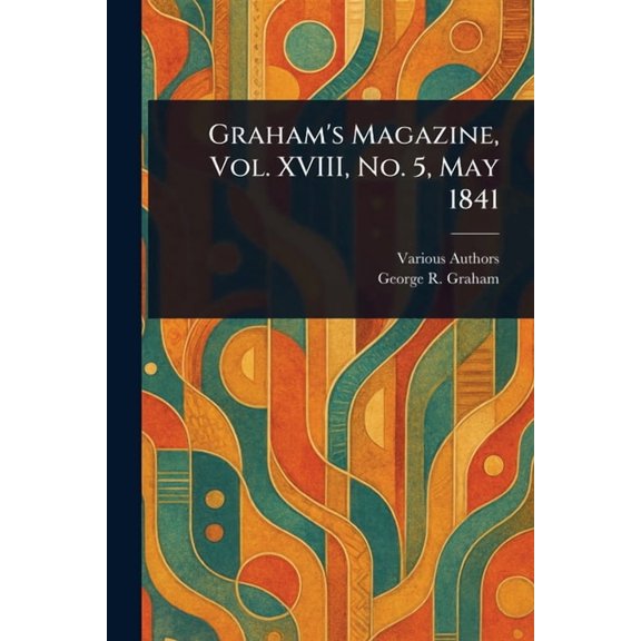 Graham's Magazine, Vol. XVIII, No. 5, May 1841, (Paperback)