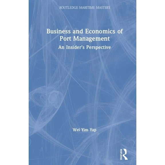 Routledge Maritime Masters Business and Economics of Port Management: An Insider's Perspective, (Hardcover)