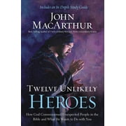 JOHN F MACARTHUR Twelve Unlikely Heroes: How God Commissioned Unexpected People in the Bible and What He Wants to Do with You (Paperback)