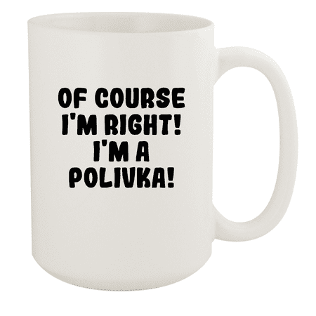 

Of Course I m Right! I m A Polivka! - Ceramic 15oz White Mug White