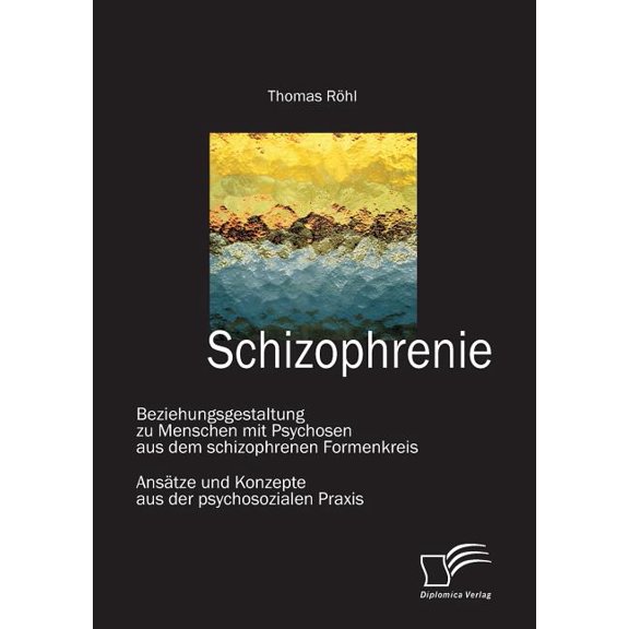 Schizophrenie: Beziehungsgestaltung zu Menschen mit Psychosen aus dem schizophrenen Formenkreis: Ansätze und Konzepte au, (Paperback)