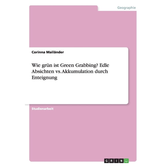 Wie grün ist Green Grabbing? Edle Absichten vs. Akkumulation durch Enteignung (Paperback)