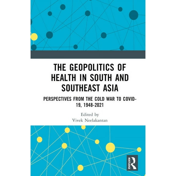 The Geopolitics of Health in South and Southeast Asia: Perspectives from the Cold War to COVID-19, (Hardcover)