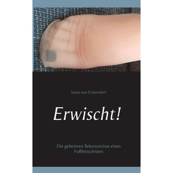 Erwischt!: Die geheimen Bekenntnisse eines FuÃfetischisten, (Paperback)