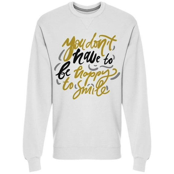 Don't Have To Be Happy To Smile Sweatshirt Men -Image by Shutterstock, Male XX-Large