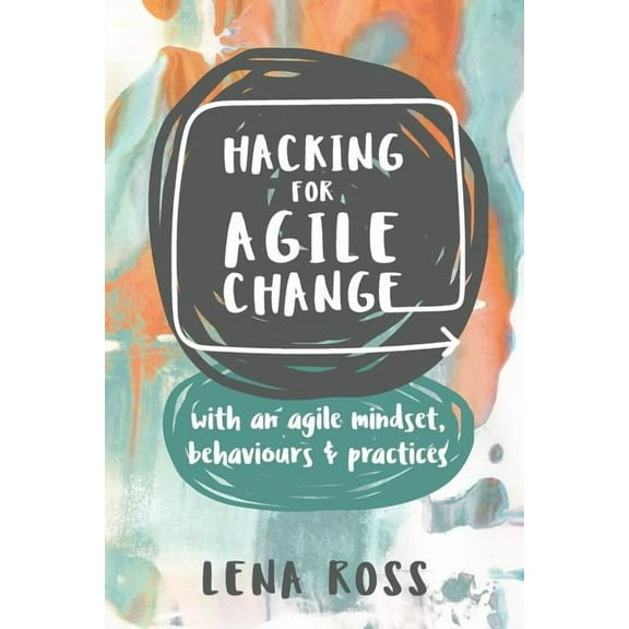 Hacking for Agile Change: with an agile mindset, behaviours and practices, (Paperback)