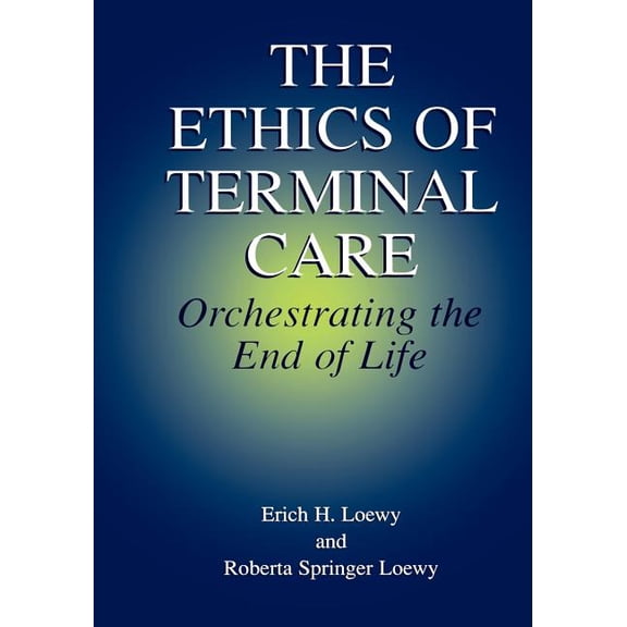 The Ethics of Terminal Care: Orchestrating the End of Life, (Paperback)