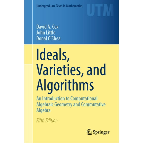 Undergraduate Texts in Mathematics Ideals, Varieties, and Algorithms: An Introduction to Computational Algebraic Geometry and Commutative Algebra, (Hardcover)