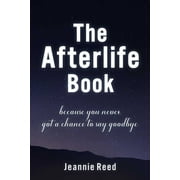 The Afterlife Book : Because You Never Got a Chance to Say Goodbye (Hardcover)