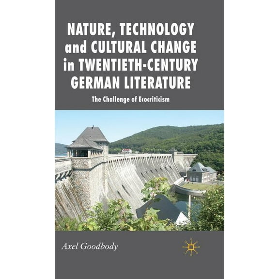New Perspectives in German Political Stu Nature, Technology and Cultural Change in Twentieth-Century German Literature: The Challenge of Ecocriticism, (Hardcover)