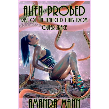 Alien Probed: Rise of the Tentacled Futas From Outer Space - eBook