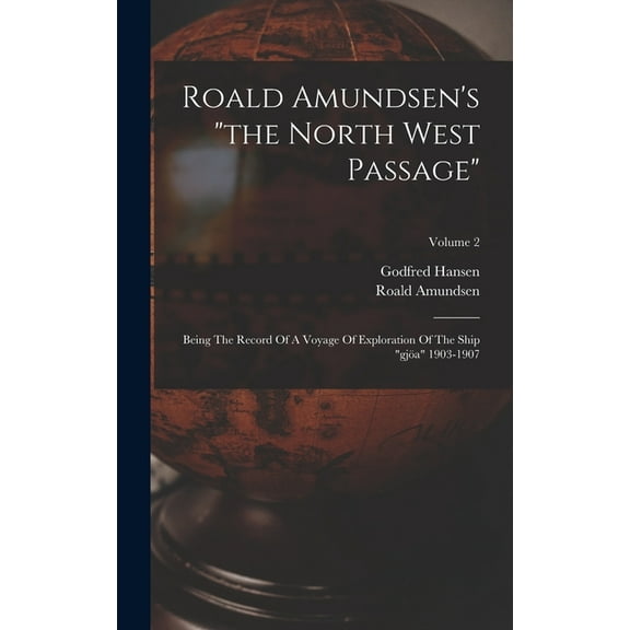 Roald Amundsen's "the North West Passage": Being The Record Of A Voyage Of Exploration Of The Ship "gjÃ¶a" 1903-1907; Vol, (Hardcover)