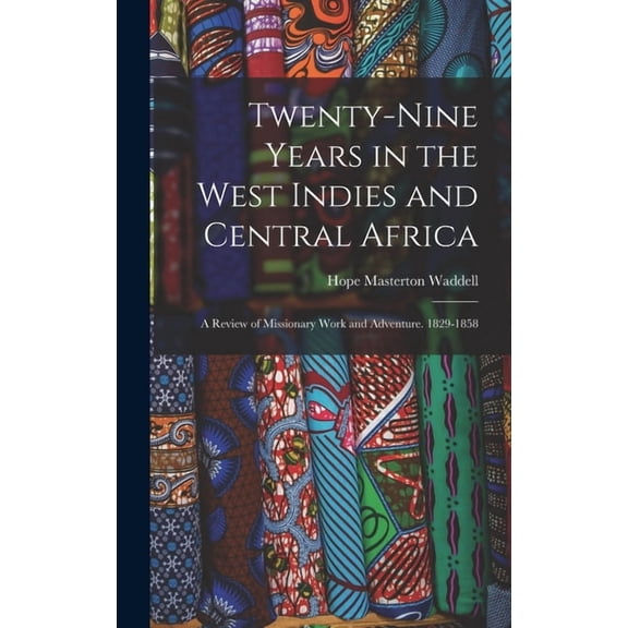 Twenty-Nine Years in the West Indies and Central Africa: A Review of Missionary Work and Adventure. 1829-1858, (Hardcover)