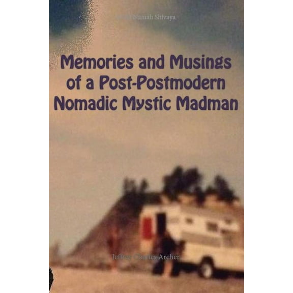 Memories and Musings of a Post-Postmodern Nomadic Mystic Madman, (Paperback)