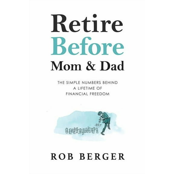 Retire Before Mom and Dad: The Simple Numbers Behind A Lifetime of Financial Freedom, (Paperback)