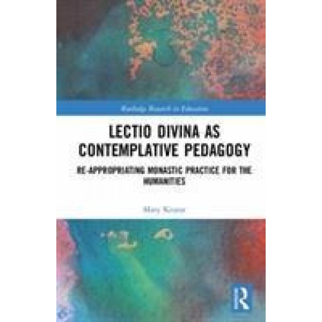 Lectio Divina as Contemplative Pedagogy: Re-appropriating Monastic Practice for the Humanities (Routledge Research in Education)