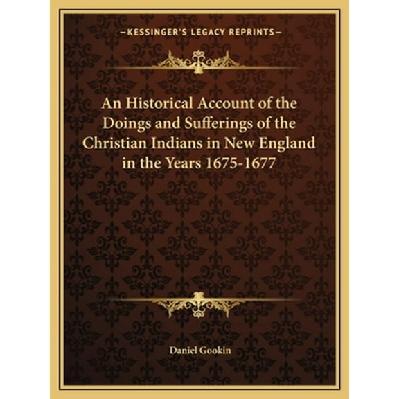 An Historical Account of the Doings and Sufferings of the Christian Indians in New England in the (Paperback) by Daniel Gookin