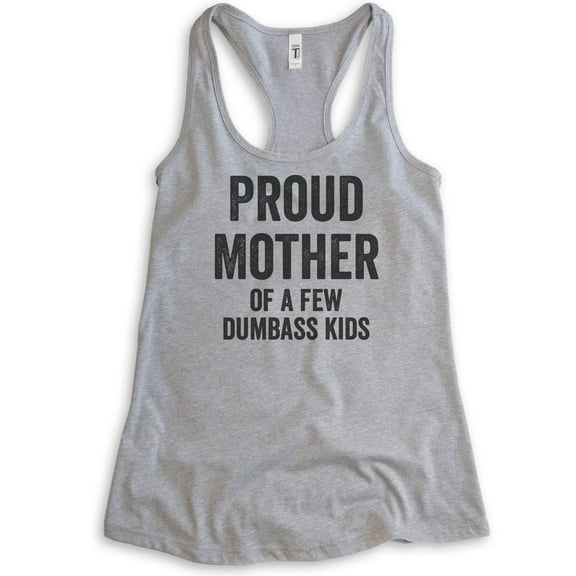 Proud Mother Of A Few Dumbass Kids Tank Top, Ladies Racerback Tank Top, Funny Sarcastic Sassy Mom Tank, Heather Gray, Large