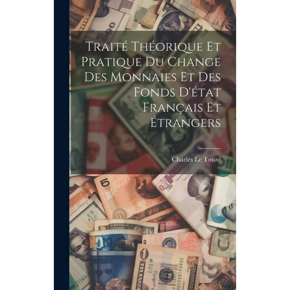Traité théorique et pratique du change des monnaies et des fonds d'état français et étrangers (Hardcover)