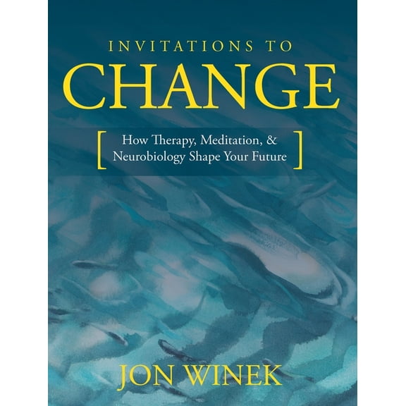 Invitations to Change: How Therapy, Meditation, and Neurobiology Shape Your Future, (Hardcover)