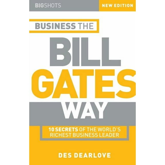 Big Shots Big Shots, Business the Bill Gates Way: 10 Secrets of the World's Richest Business Leader, Book 7, (Paperback)