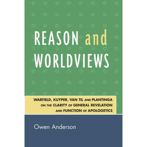 Pre-Owned Reason and Worldviews: Warfield, Kuyper, Van Til and Plantinga on the Clarity of General Revelation and Function of Apol, (Paperback)