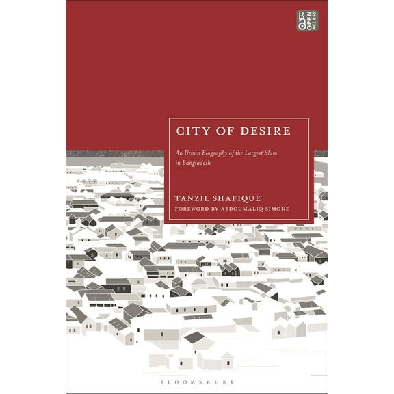 City of Desire: An Urban Biography of the Largest Slum in Bangladesh, (Hardcover)