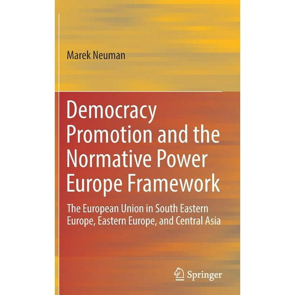 Democracy Promotion and the Normative Power Europe Framework: The European Union in South Eastern Europe, Eastern Europe, (Hardcover)