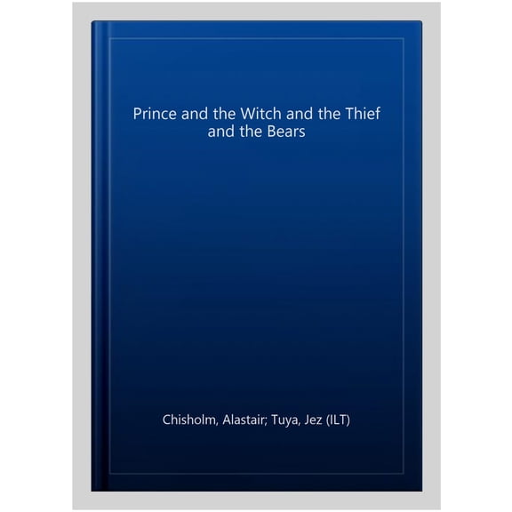 Pre-Owned The Prince and the Witch and the Thief and the Bears (Hardcover) by Alastair Chisholm
