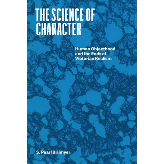 Thinking Literature: The Science of Character : Human Objecthood and the Ends of Victorian Realism (Edition 1) (Hardcover)