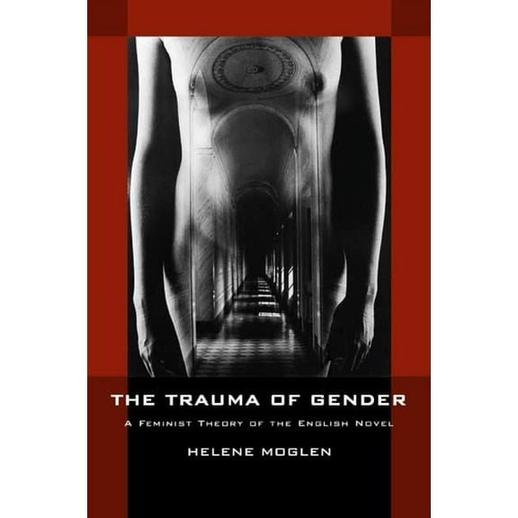 The Trauma of Gender: A Feminist Theory of the English Novel, (Paperback)