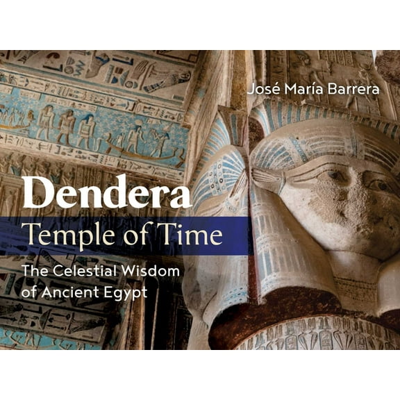 Dendera, Temple of Time: The Celestial Wisdom of Ancient Egypt, (Hardcover)