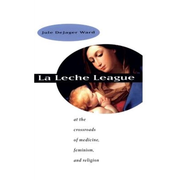 Pre-Owned La Leche League: At the Crossroads of Medicine, Feminism, and Religion (Paperback) 0807847917 9780807847916