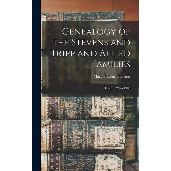 Genealogy of the Stevens and Tripp and Allied Families: From 1520 to 1906 (Hardcover)