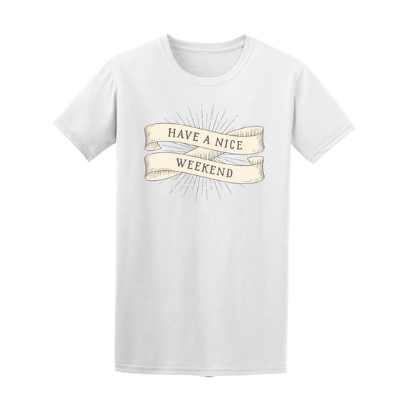 Have A Nice Weekend Tee Men's -Image by Shutterstock