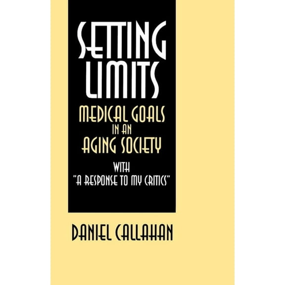Setting Limits: Medical Goals in an Aging Society with "A Response to My Critics", (Paperback)