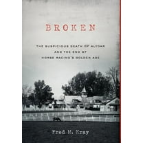Broken: The Suspicious Death of Alydar and the End of Horse Racing's Golden Age, (Hardcover)