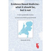 Evidence Based Medicine - what it should be, but is not: A non-systematic review on how we ended up tyrannized, (Paperback)