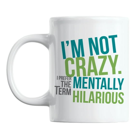 I'm Not Crazy, I Prefer Mentally Hilarious Quotes Coffee & Tea Mug (11oz)