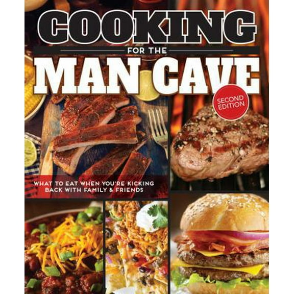 Pre-Owned Cooking for the Man Cave, Second Edition: What to Eat When You're Kicking Back with Family & Friends (Paperback) 1565238923 9781565238923