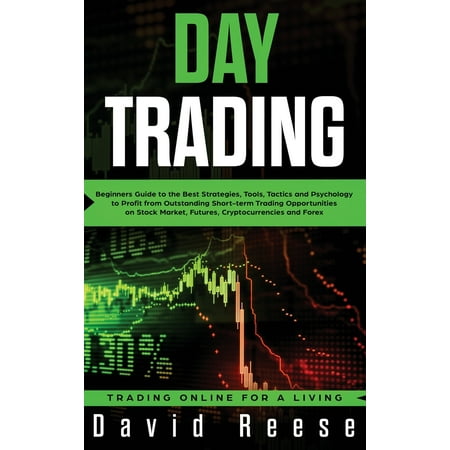 Day Trading: Beginners Guide to the Best Strategies, Tools, Tactics and Psychology to Profit from Outstanding Short-term Trading Opportunities on Stock Market, Futures, Cryptocurrencies and Forex (Best Stock Exchange App)