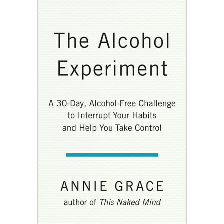 The Alcohol Experiment : A 30-day, Alcohol-Free Challenge to Interrupt Your Habits and Help You Take