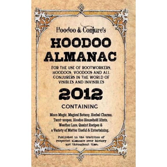 Hoodoo Almanac 2012: For the Use of Rootworkers, Hoodoos, Voodoos and All Conjurers in the World of Visibles and Invisib, (Paperback)